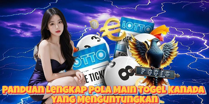 Panduan Lengkap Pola Main Togel Kanada yang Menguntungkan