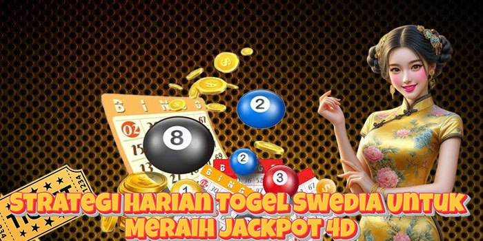 Strategi Harian Togel Swedia Untuk Meraih Jackpot 4D