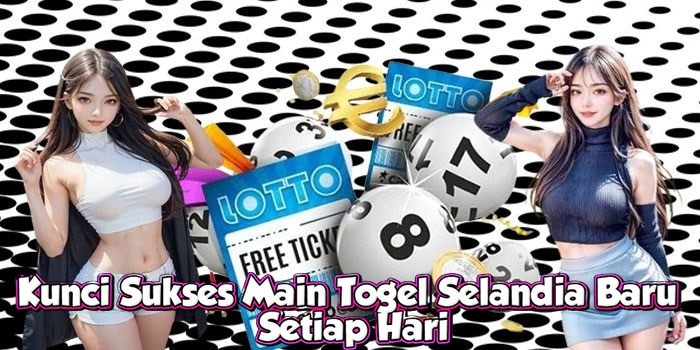 Kunci Sukses Main Togel Selandia Baru Setiap Hari