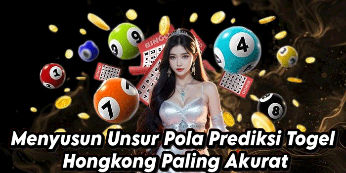 Menyusun Unsur Pola Prediksi Togel Hongkong Paling Akurat