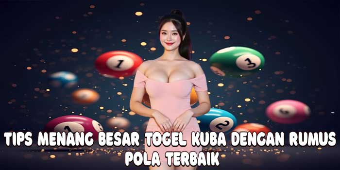 Tips Menang Besar Togel Kuba Dengan Rumus Pola Terbaik